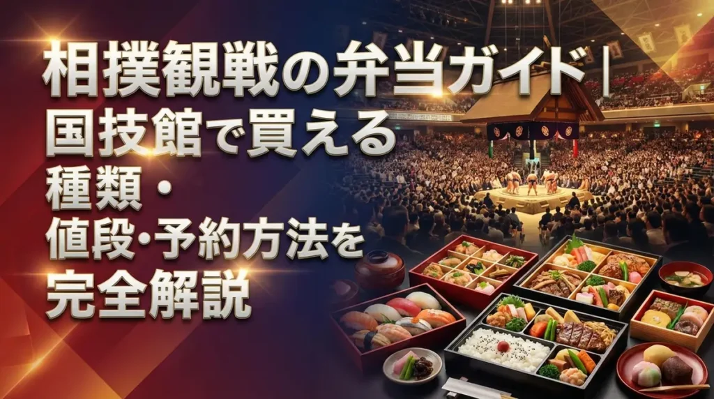 相撲観戦の弁当ガイド｜国技館で買える種類・値段・予約方法を完全解説