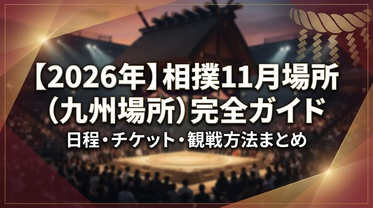 【2026年】相撲11月場所(九州場所)完全ガイド|日程・チケット・観戦方法まとめ