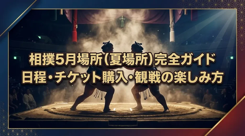 相撲5月場所（夏場所）完全ガイド｜日程・チケット購入・観戦の楽しみ方