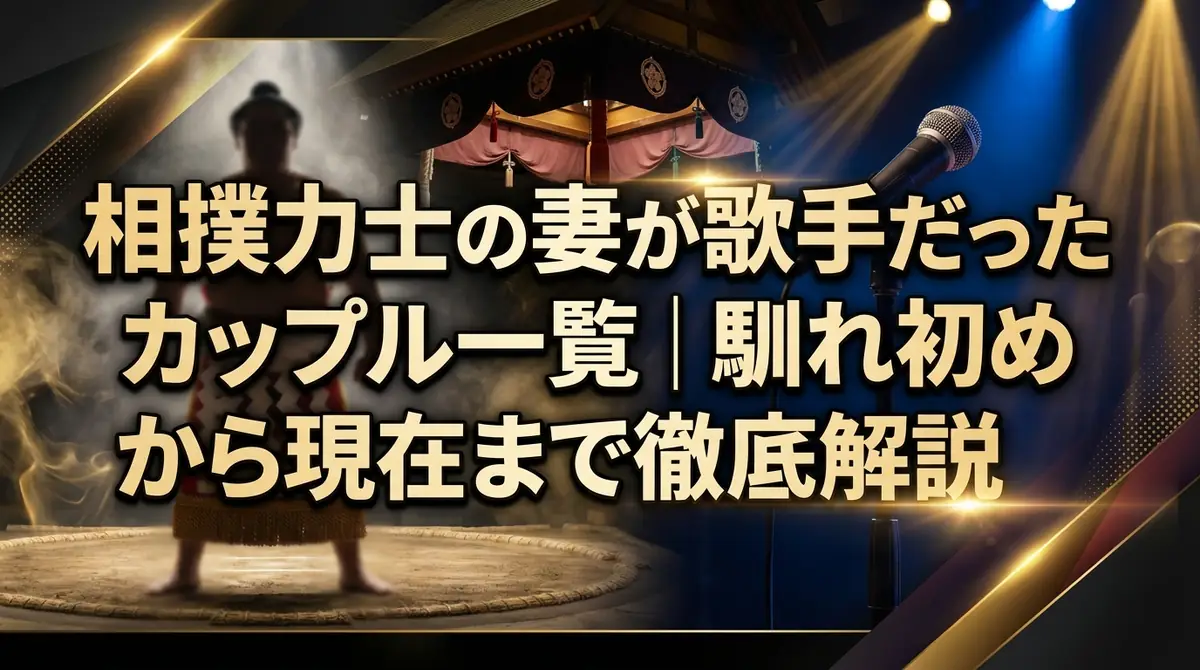 相撲力士の妻が歌手だったカップル一覧｜馴れ初めから現在まで徹底解説