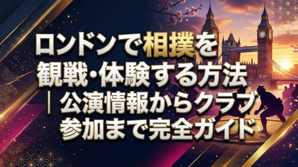 ロンドンで相撲を観戦・体験する方法｜公演情報からクラブ参加まで完全ガイド